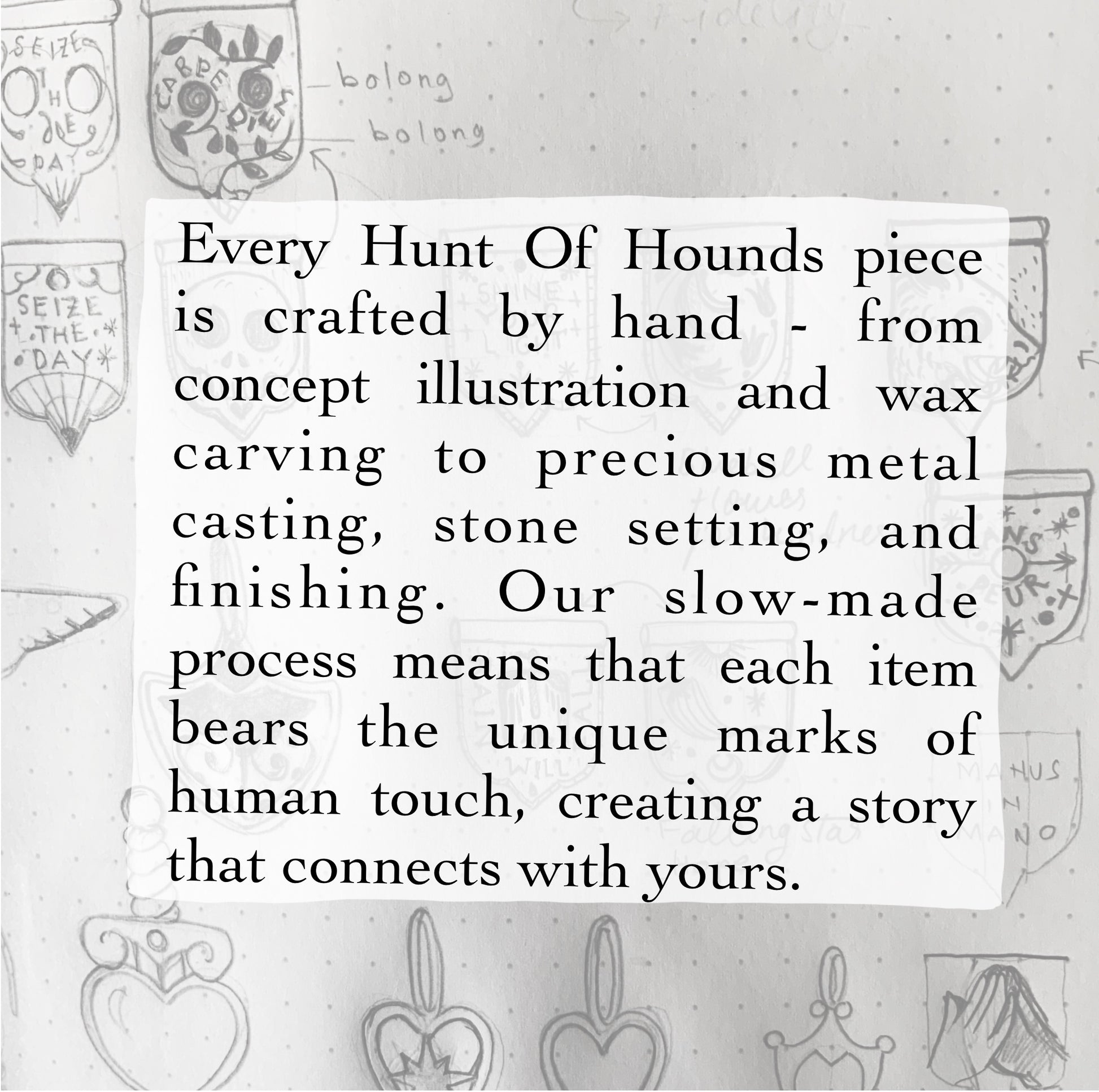 Every Hunt of Hounds piece is crafted by hand.