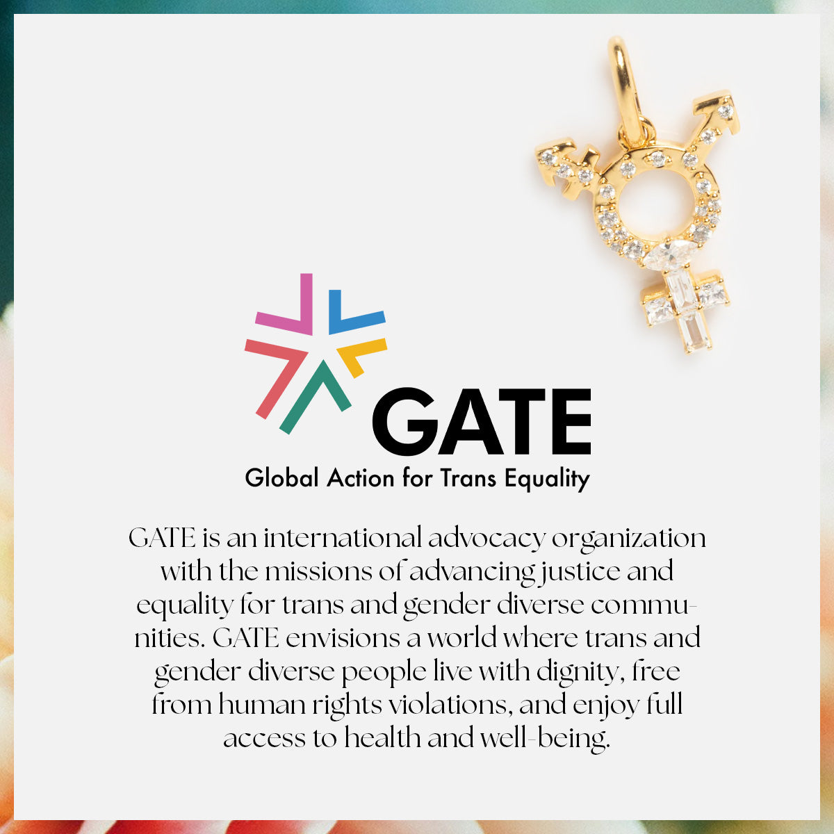 Logo and name of GATE (Global Action for Trans Equality) with a Limited Edition Women's History Month Charm featuring the transgender symbol. Below is a mission statement on justice, equality, and reproductive freedom for trans and gender diverse people.