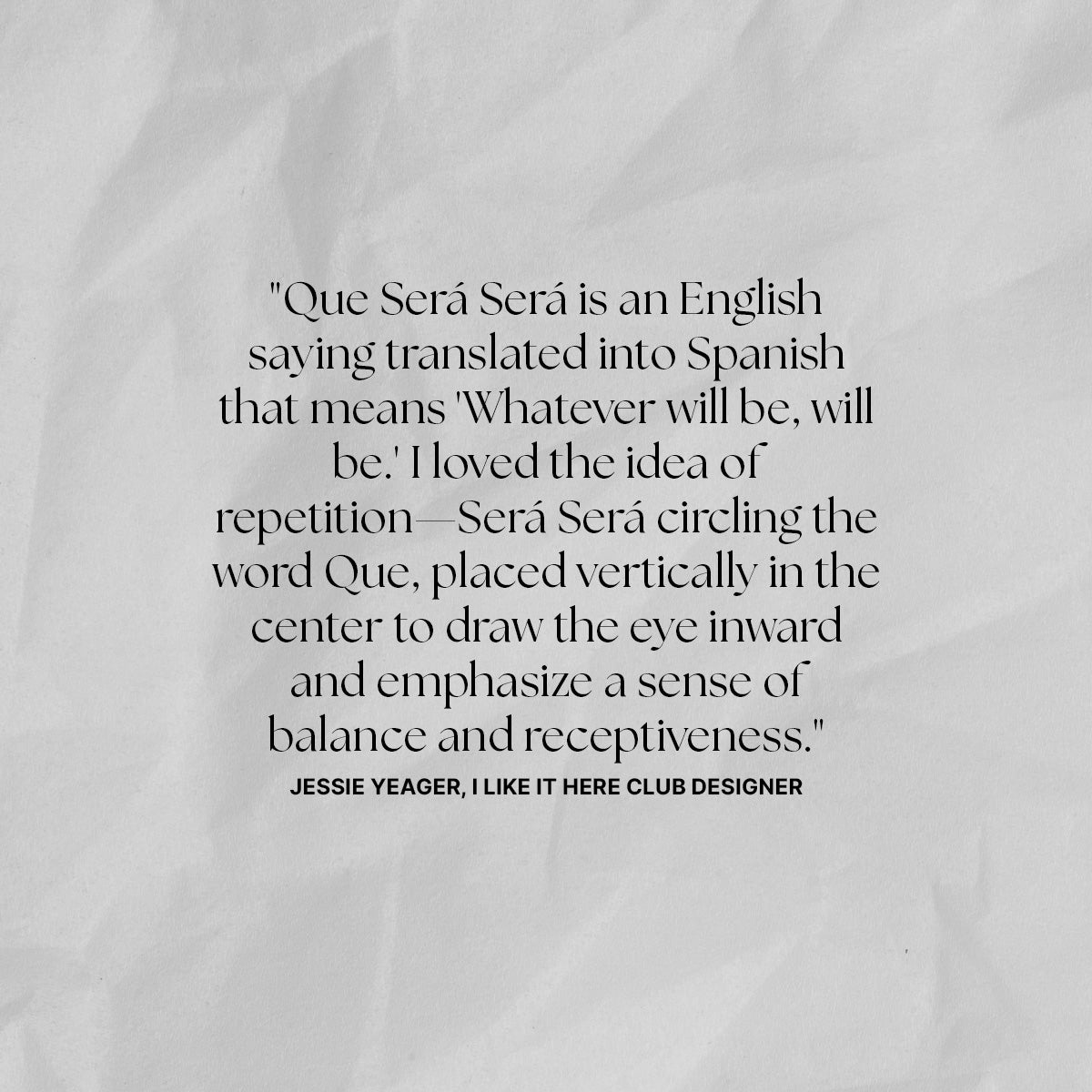 A quote on a crumpled paper background explains Que Será Será, its meaning, and design inspiration—referencing the I Like It Here Club x Local Eclectic Que Sera Sera Pinky Signet Ring—set in clean serif font. Designer Jessie Yeager is credited below.