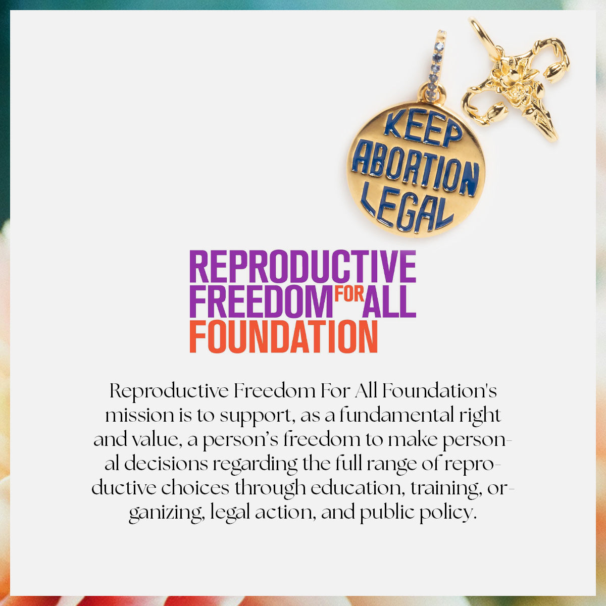 The Limited Edition Women's History Month Charm, featuring a gold keychain and a circular KEEP ABORTION LEGAL charm, appears beside the REPRODUCTIVE FREEDOM FOR ALL FOUNDATION text and a mission statement for reproductive rights.